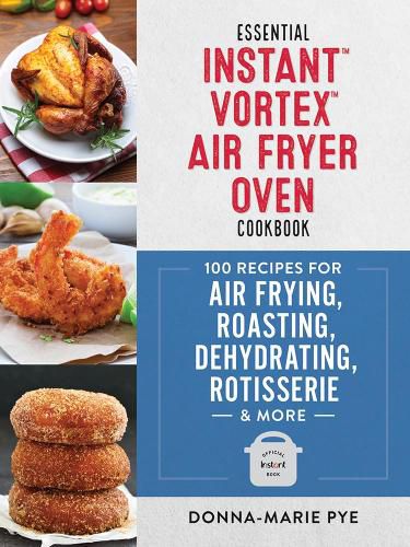 Cover image for Essential Instant Vortex Air Fryer Oven Cookbook: 100 Recipes for Air Frying, Roasting, Dehydrating, Rotisserie and More