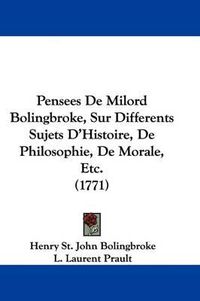 Cover image for Pensees De Milord Bolingbroke, Sur Differents Sujets D'Histoire, De Philosophie, De Morale, Etc. (1771)