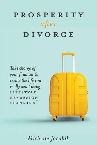 Cover image for Prosperity After Divorce: Take Charge of Your Finances and Create the Life You REALLY Want Using LifeStyle Re-Design Planning