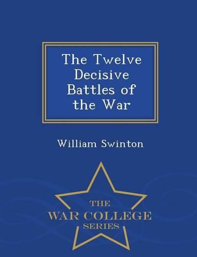 The Twelve Decisive Battles of the War - War College Series