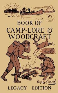 Cover image for The Book Of Camp-Lore And Woodcraft - Legacy Edition: Dan Beard's Classic Manual On Making The Most Out Of Camp Life In The Woods And Wilds