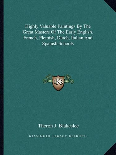 Highly Valuable Paintings by the Great Masters of the Early English, French, Flemish, Dutch, Italian and Spanish Schools