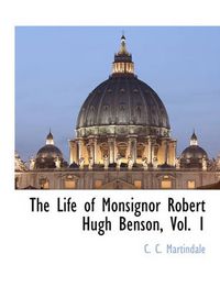 Cover image for The Life of Monsignor Robert Hugh Benson, Vol. 1