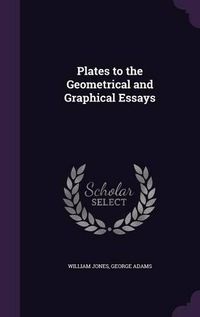 Cover image for Plates to the Geometrical and Graphical Essays