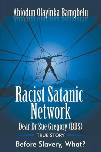 Cover image for Racist Satanic Network-Dear Dr. Sue Gregory (OBE): True Story-Before Slavery, What?