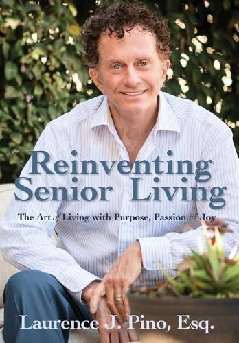 Cover image for Reinventing Senior Living: The Art of Living with Purpose, Passion & Joy