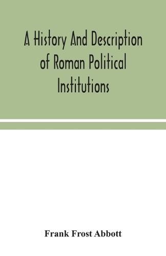 A history and description of Roman political institutions