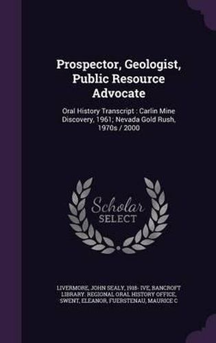 Prospector, Geologist, Public Resource Advocate: Oral History Transcript: Carlin Mine Discovery, 1961; Nevada Gold Rush, 1970s / 2000