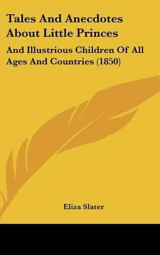 Cover image for Tales and Anecdotes about Little Princes: And Illustrious Children of All Ages and Countries (1850)