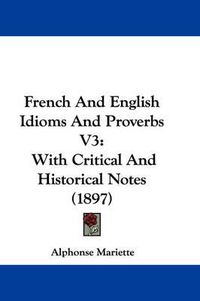 Cover image for French and English Idioms and Proverbs V3: With Critical and Historical Notes (1897)