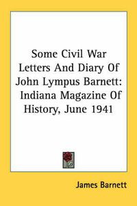 Cover image for Some Civil War Letters and Diary of John Lympus Barnett: Indiana Magazine of History, June 1941