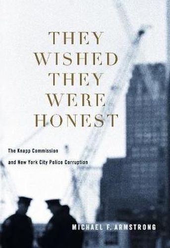 Cover image for They Wished They Were Honest: The Knapp Commission and New York City Police Corruption