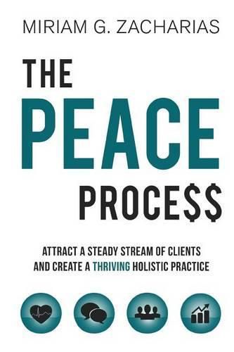 Cover image for The PEACE Process: Attract a Steady Stream of Clients and Create a Thriving Holistic Practice