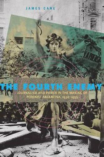 Cover image for The Fourth Enemy: Journalism and Power in the Making of Peronist Argentina, 1930-1955