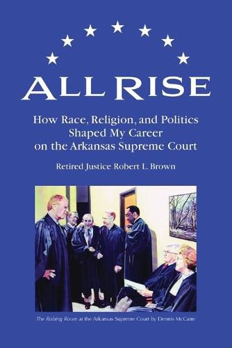 All Rise: How Race, Religion, and Politics Shaped My Career on the Arkansas Supreme Court