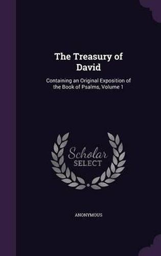 Cover image for The Treasury of David: Containing an Original Exposition of the Book of Psalms, Volume 1