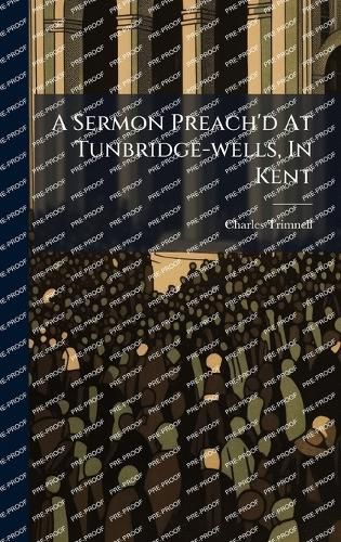 Cover image for A Sermon Preach'd At Tunbridge-wells, In Kent