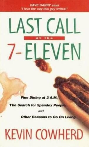 Cover image for Last Call at the 7-Eleven: Fine Dining at 2 A.M., the Search for Spandex People, and Other Reasons to Go on Living