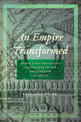 Cover image for An Empire Transformed: Remolding Bodies and Landscapes in the Restoration Atlantic