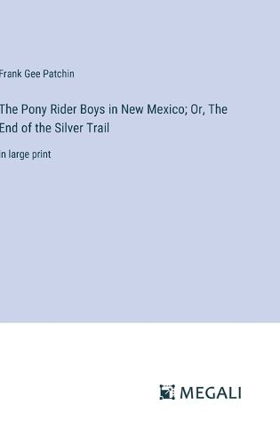 Cover image for The Pony Rider Boys in New Mexico; Or, The End of the Silver Trail