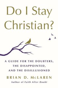 Cover image for Do I Stay Christian?: A Guide for the Doubters, the Disappointed, and the Disillusioned