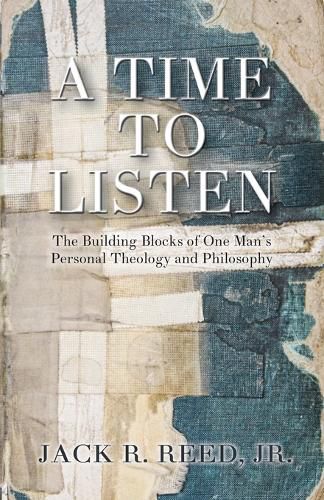 Cover image for A Time To Listen: The Building Blocks of One Man's Personal Theology and Philosophy