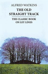 Cover image for The Old Straight Track: The classic book on ley lines