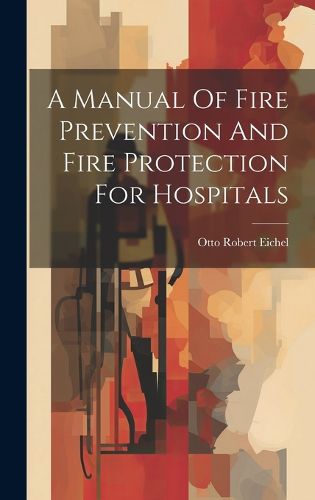 Cover image for A Manual Of Fire Prevention And Fire Protection For Hospitals