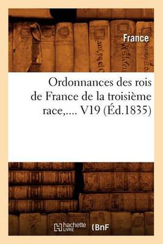Cover image for Ordonnances Des Rois de France de la Troisieme Race. Volume 19 (Ed.1835)