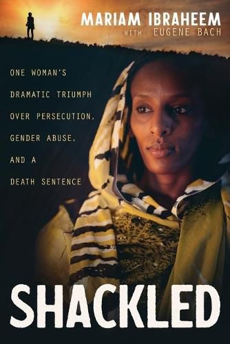 Cover image for Shackled: One Woman's Dramatic Triumph Over Persecution, Gender Abuse, and a Death Sentence