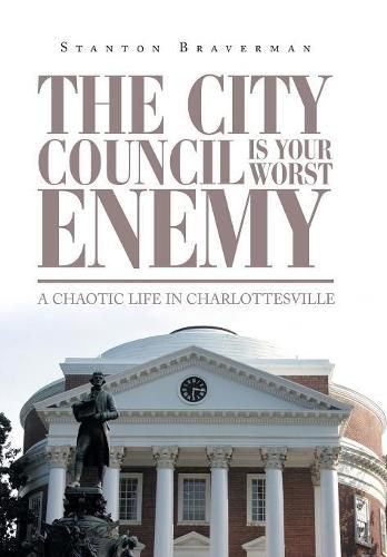 Cover image for The City Council Is Your Worst Enemy: A Chaotic Life in Charlottesville
