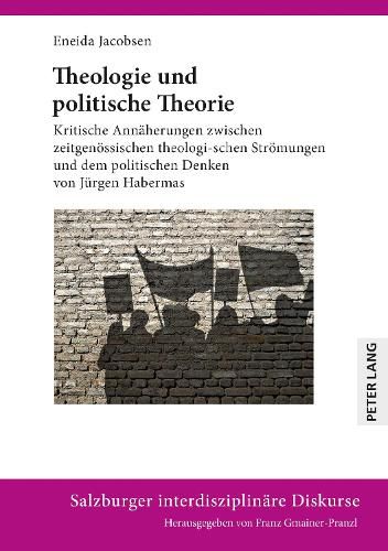 Theologie Und Politische Theorie: Kritische Annaeherungen Zwischen Zeitgenoessischen Theologischen Stroemungen Und Dem Politischen Denken Von Juergen Habermas