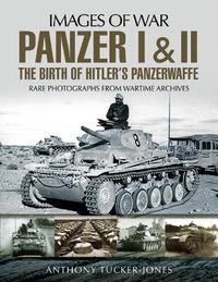 Cover image for Panzer I and II: The Birth of Hitler's Panzerwaffe: Rare Photographs from Wartime Archives