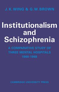 Cover image for Institutionalism and Schizophrenia: A Comparative Study of Three Mental Hospitals 1960-1968