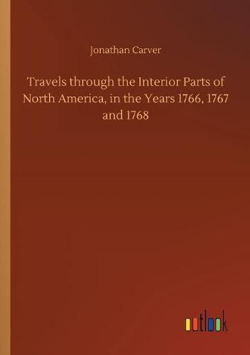 Travels through the Interior Parts of North America, in the Years 1766, 1767 and 1768