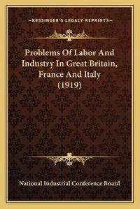 Cover image for Problems of Labor and Industry in Great Britain, France and Italy (1919)