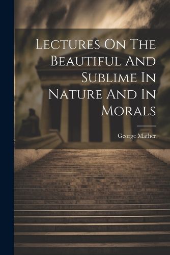 Cover image for Lectures On The Beautiful And Sublime In Nature And In Morals