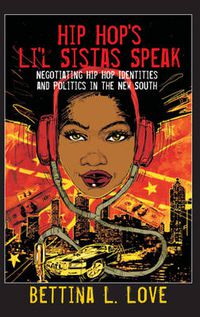 Cover image for Hip Hop's Li'l Sistas Speak: Negotiating Hip Hop Identities and Politics in the New South
