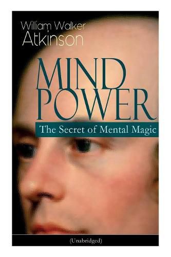 Cover image for Mind Power: The Secret of Mental Magic (Unabridged): Uncover the Dynamic Mental Principle Pervading All Space, Immanent in All Things, Manifesting in an Infinite Variety of Forms, Degrees and Phases