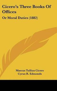 Cover image for Cicero's Three Books of Offices: Or Moral Duties (1882)