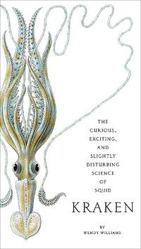 Cover image for Kraken: The Curious, Exciting, and Slightly Disturbing Science of Squid