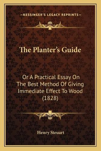 Cover image for The Planter's Guide: Or a Practical Essay on the Best Method of Giving Immediate Effect to Wood (1828)