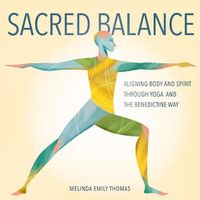 Cover image for Sacred Balance: Aligning Body and Spirit Through Yoga and the Benedictine Way