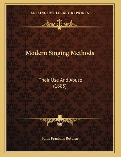 Cover image for Modern Singing Methods: Their Use and Abuse (1885)