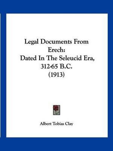 Cover image for Legal Documents from Erech: Dated in the Seleucid Era, 312-65 B.C. (1913)