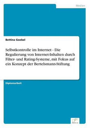 Cover image for Selbstkontrolle im Internet - Die Regulierung von Internet-Inhalten durch Filter- und Rating-Systeme, mit Fokus auf ein Konzept der Bertelsmann-Stiftung