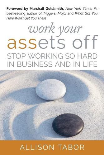 Cover image for Work Your Assets Off: Stop Working So Hard in Business and Life