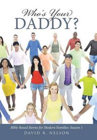 Cover image for Who's Your Daddy?: Bible-Based Stories for Modern Families: Season 1