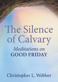 Cover image for The Silence of Calvary: Meditations on Good Friday