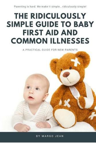 Cover image for The Ridiculously Simple Guide to Baby First Aid and Common Illnesses: A Practical Guide for New Parents